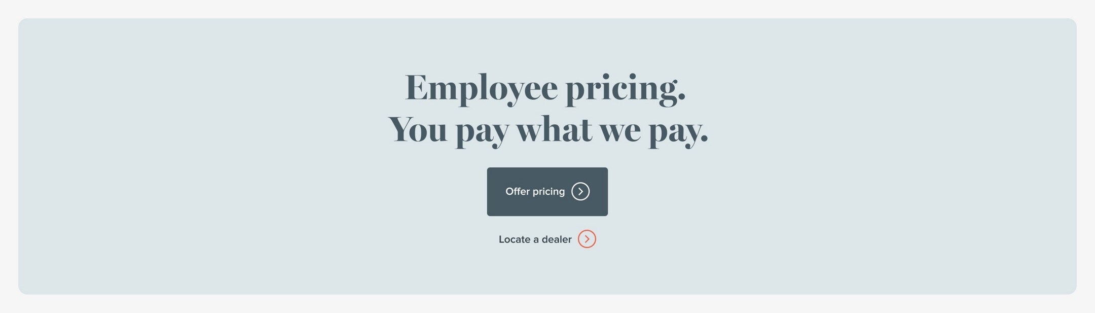 Employee pricing. You pay what we pay. Locate a dealer. Offer pricing.