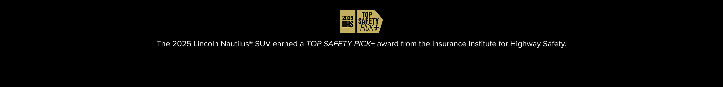 2025 IIHS Top Safety Pick. The 2025 Lincoln Nautilus SUV earned a top safety pick+ award from the insurance institue of highway safety. 