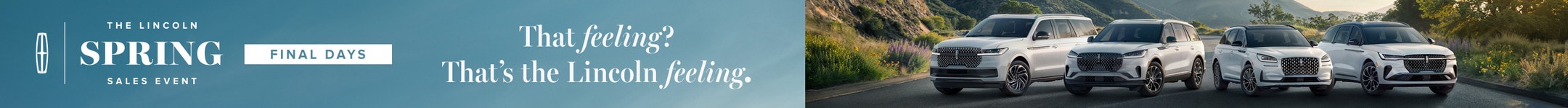 The Lincoln Spring Sales Event Final Days. That feeling? That's the Lincoln feeling.
