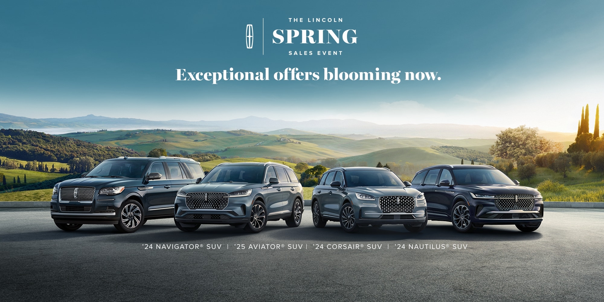 The Lincoln Spring Sales Event. Exceptional offers blooming now. The 2024 Navigator SUV, the 2025 Aviator SUV, the 2024 Corsair SUV, and the 2024 Nautilus SUV parked infront of beautiful green field and trees.