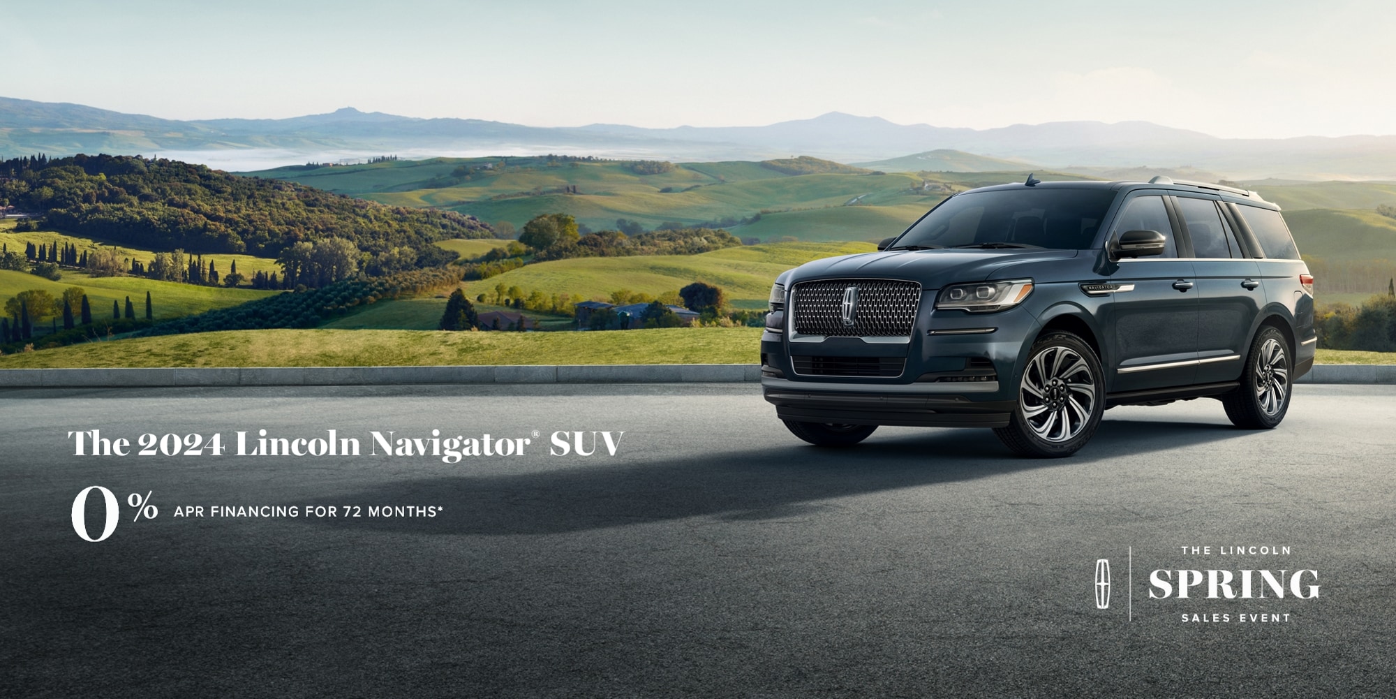 The Lincoln Spring Sales Event. The 2024 Lincoln Navigator SUV. 0% APR financing for 72 months.