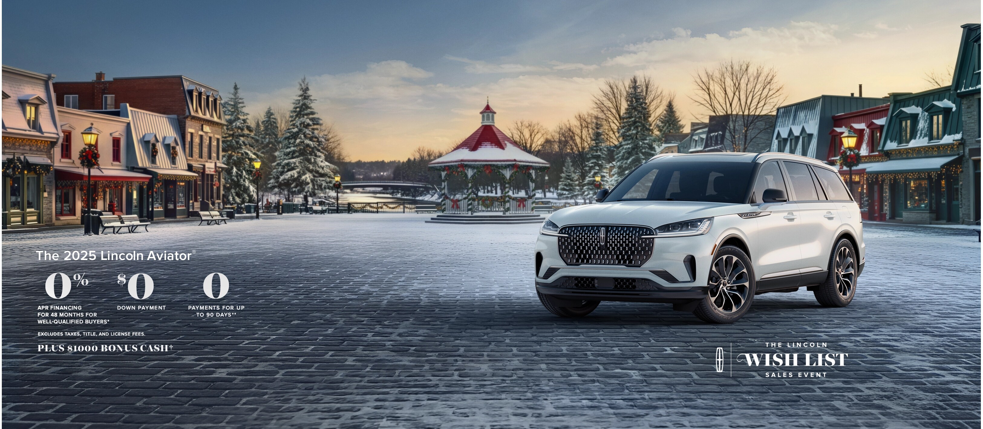 Select 2025 Lincoln vehicles 0% APR financing for 48 months for well-qualified buyers. $0 down payment. 0 payments for up to 90 days. Excludes taxes, title, and license fees. Plus $1,000 bonus cash on all 2025 Lincoln vehicles. The Lincoln wish list logo.
